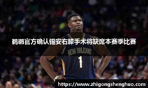 鹈鹕官方确认锡安右膝手术将缺席本赛季比赛
